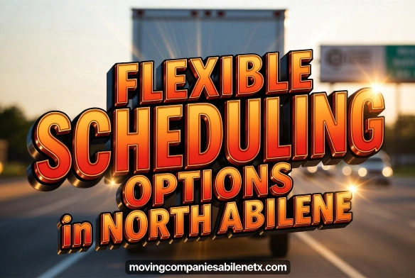 SEO Focused: Flexible scheduling options for moving in North Abilene TX with a moving truck on the road.