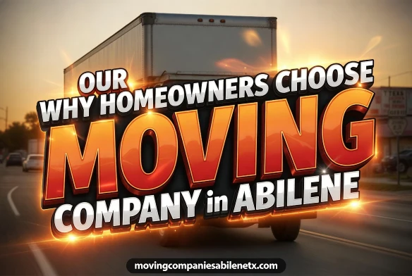 Alt Text: Large white moving truck driving on an Abilene road with bold text overlay reading Why Homeowners Choose Our Moving Company in Abilene.